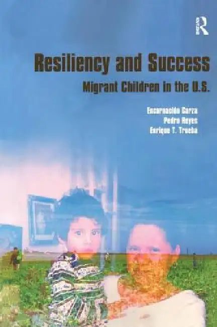 Resiliency and Success: Migrant Children in the U.S. by Encarnacion Garza