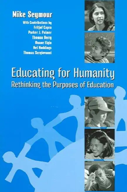 Educating for Humanity: Rethinking the Purposes of Education by Mike Seymour, Henry M. Levin
