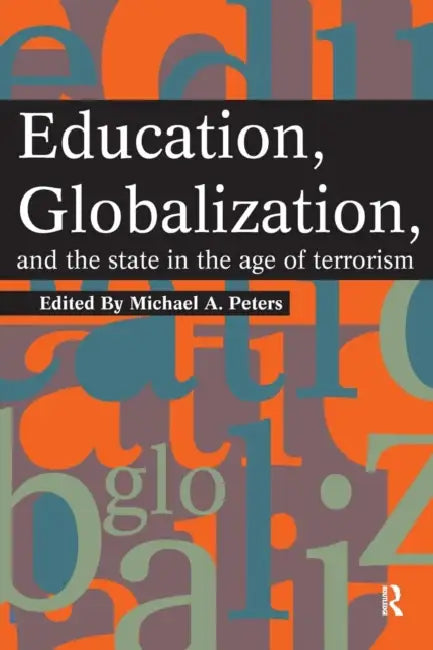 Education, Globalization and the State in the Age of Terrorism by Michael A. Peters