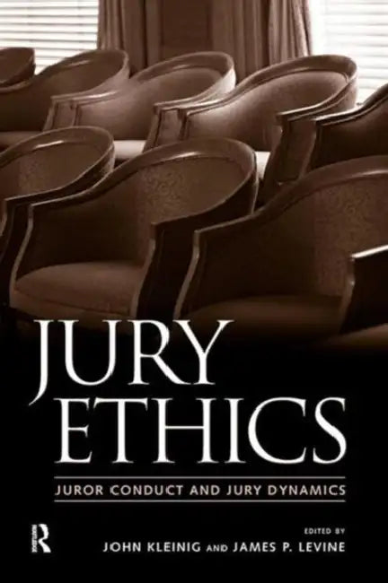 Jury Ethics: Juror Conduct and Jury Dynamics by John Kleinig, James P. Levine, Jeffrey B. Abramson