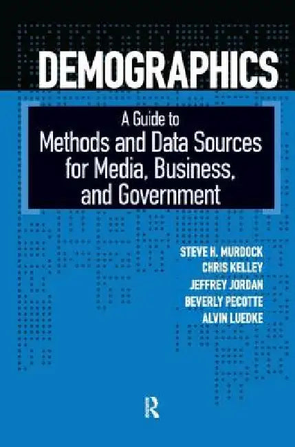 Demographics: A Guide to Methods and Data Sources for Media, Business, and Government by Steven H. Murdock