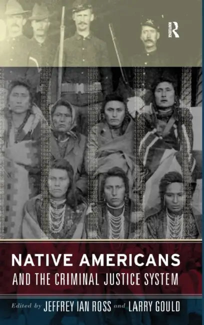 Native Americans and the Criminal Justice System: Theoretical and Policy Directions by Jeffrey Ian Ross, Larry Gould