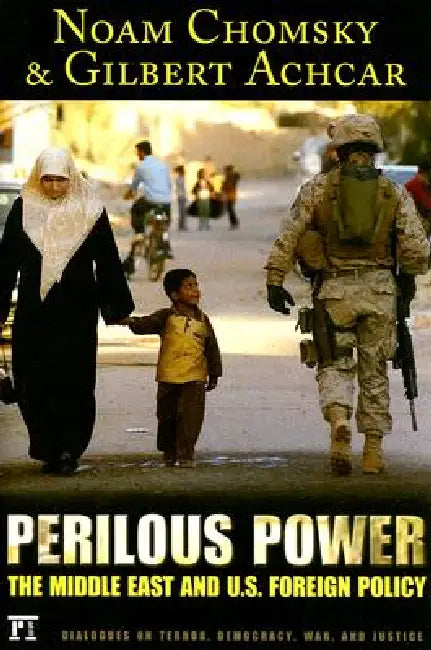 Perilous Power: The Middle East and U.S. Foreign Policy Dialogues on Terror, Democracy, War, and Justice by Noam Chomsky, Gilbert Achcar, Stephen R. Shalom
