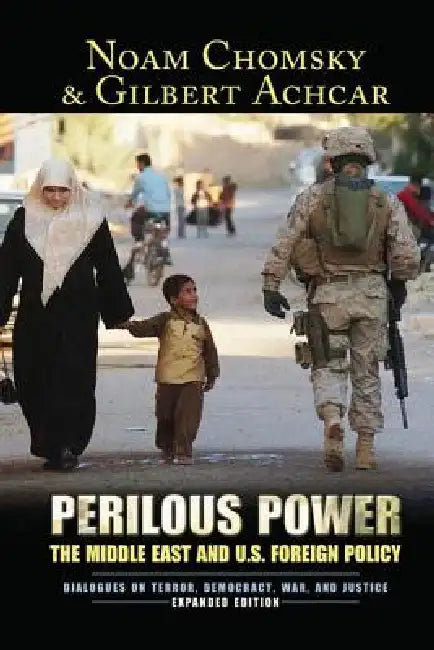 Perilous Power: The Middle East and U.S. Foreign Policy Dialogues on Terror, Democracy, War, and Justice by Noam Chomsky, Gilbert Achcar, Stephen R. Shalom