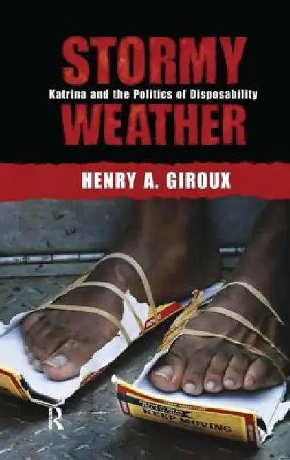 Stormy Weather: Katrina and the Politics of Disposability by Henry A. Giroux