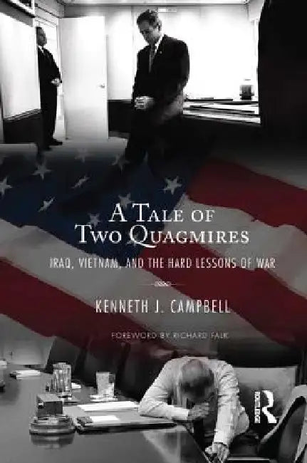 Tale of Two Quagmires: Iraq, Vietnam, and the Hard Lessons of War by Kenneth J. Campbell