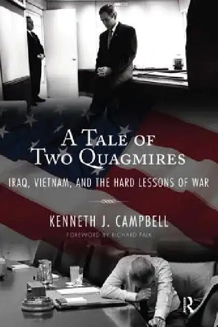 Tale of Two Quagmires: Iraq, Vietnam, and the Hard Lessons of War by Kenneth J. Campbell