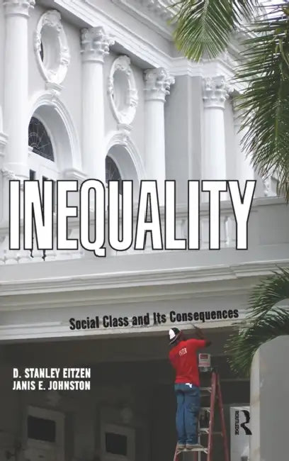Inequality: Social Class and Its Consequences by D. Stanley Eitzen, Janis E. Johnston