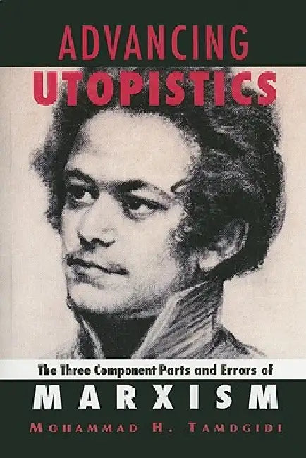 Advancing Utopistics: The Three Component Parts and Errors of Marxism by Mohammad H. Tamdgidi