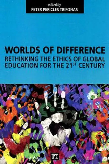 Worlds Of Difference: Rethinking the Ethics of Global Education for the 21st Century by Peter Pericles Trifonas
