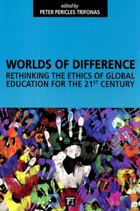 Worlds Of Difference: Rethinking the Ethics of Global Education for the 21st Century by Peter Pericles Trifonas
