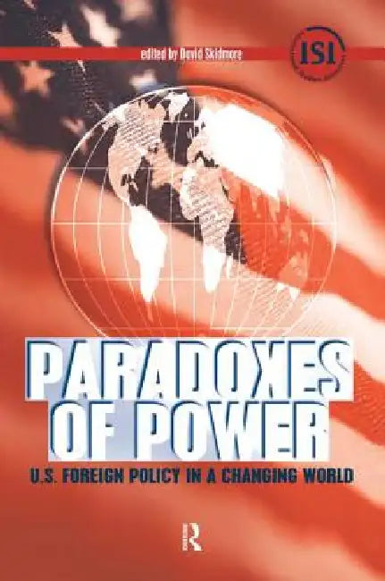 Paradoxes of Power: U.S. Foreign Policy in a Changing World by David Skidmore