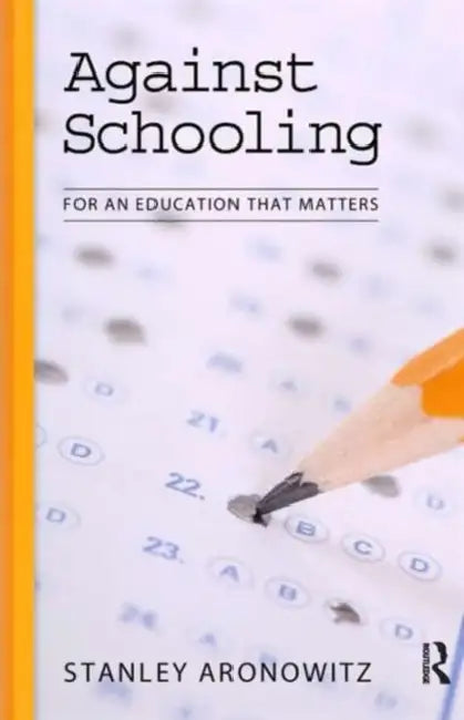 Against Schooling: For an Education That Matters by Stanley Aronowitz