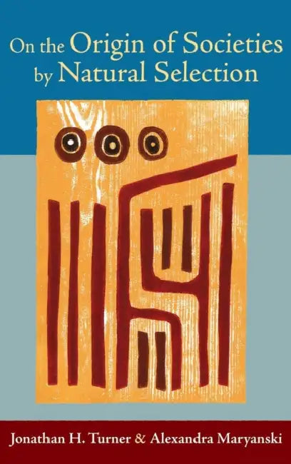 On the Origin of Societies by Natural Selection by Jonathan H. Turner, Alexandra Maryanski