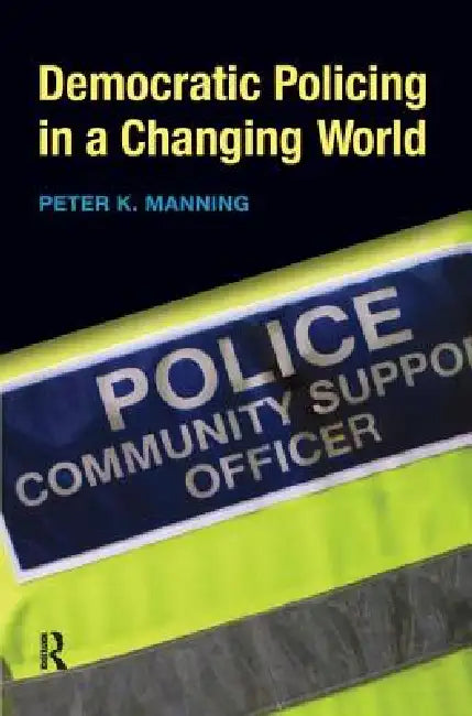 Democratic Policing in a Changing World by Peter K. Manning