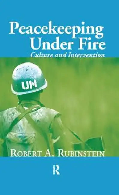 Peacekeeping Under Fire: Culture and Intervention by Robert A. Rubinstein