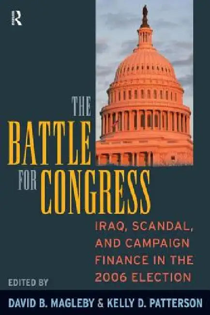 Battle for Congress: Iraq, Scandal, and Campaign Finance in the 2006 Election by David B. Magleby