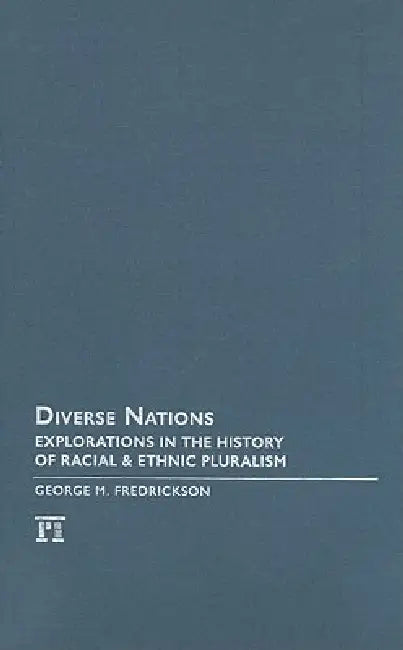 Diverse Nations: Explorations in the History of Racial and Ethnic Pluralism by George M. Fredrickson