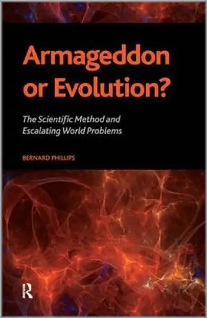 Armageddon Or Evolution?: The Scientific Method and Escalating World Problems by Bernard Phillips