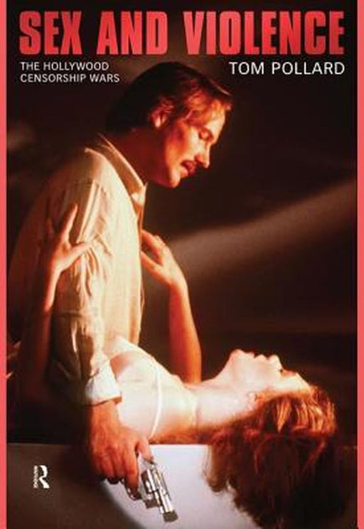 Sex and Violence: The Hollywood Censorship Wars by Tom Pollard
