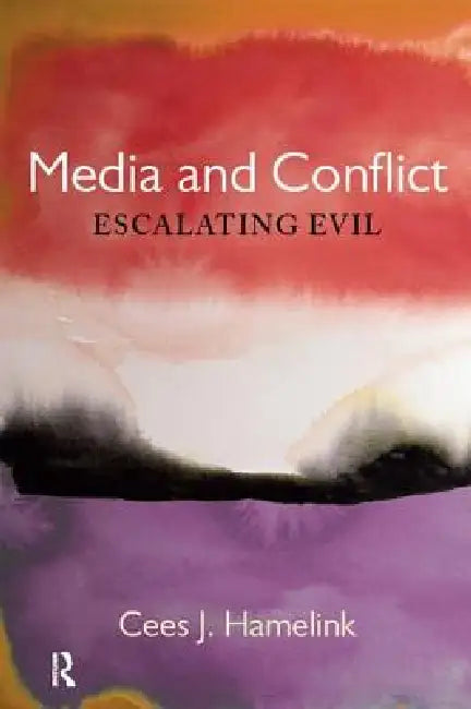 Media and Conflict: Escalating Evil by Cees Jan Hamelink