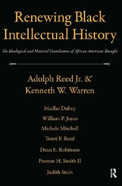 Renewing Black Intellectual History: The Ideological and Material Foundations of African American Thought by Adolph Reed