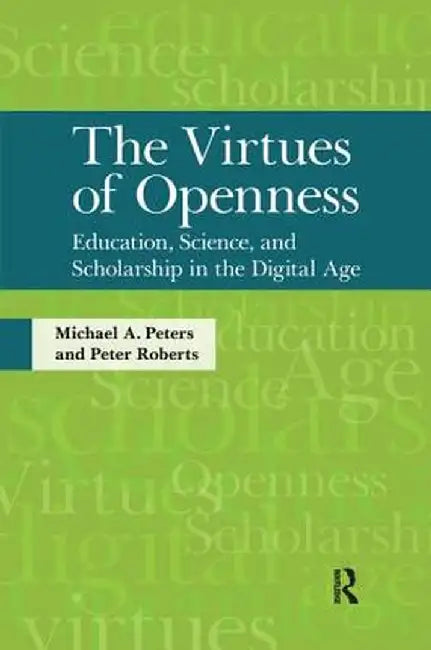 Virtues of Openness: Education, Science, and Scholarship in the Digital Age by Michael A. Peters