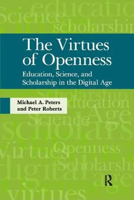 Virtues of Openness: Education, Science, and Scholarship in the Digital Age by Michael A. Peters