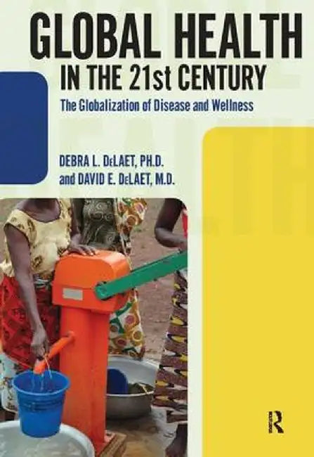 Global Health in the 21st Century: The Globalization of Disease and Wellness by Debra L. DeLaet