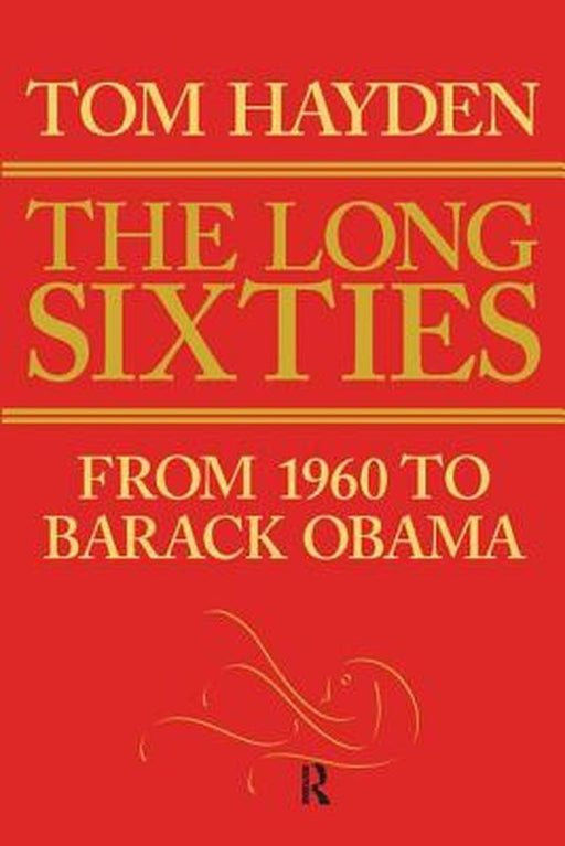 The Long Sixties: From 1960 to Barack Obama by Tom Hayden