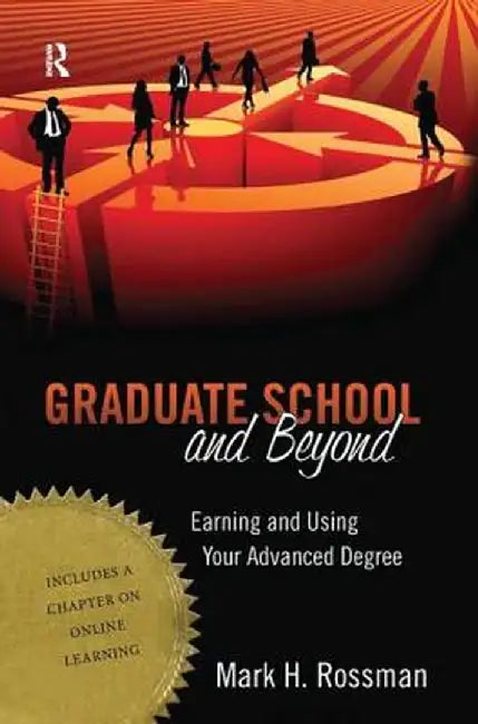 Graduate School and Beyond: Earning and Using Your Advanced Degree by Mark H. Rossman