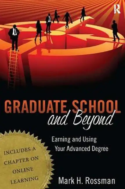 Graduate School and Beyond: Earning and Using Your Advanced Degree by Mark H. Rossman