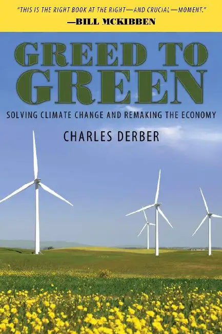 Greed to Green: Solving Climate Change and Remaking The Economy by Charles Derber