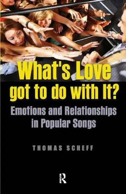 What's Love Got to Do with It?: Emotions and Relationships in Pop Songs by Thomas J. Scheff