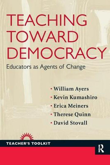 Teaching Toward Democracy: Educators as Agents of Change by William Ayers