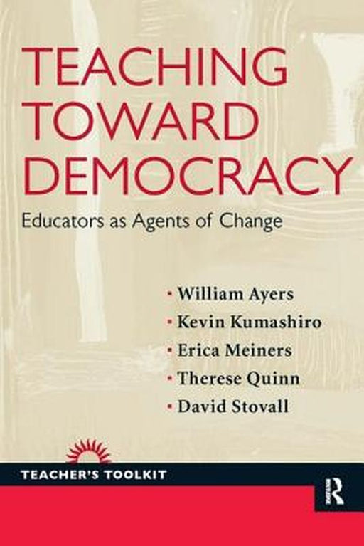 Teaching Toward Democracy: Educators as Agents of Change by William Ayers