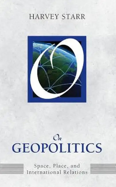 On Geopolitics: Space, Place, and International Relations by Harvey Starr