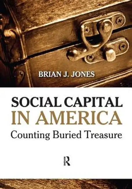 Social Capital in America: Counting Buried Treasure by Brian J Jones
