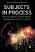 Subjects In Process by Michael A. Peters