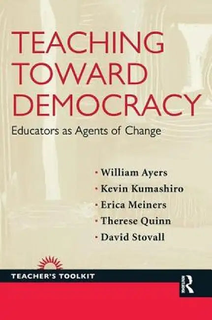 Teaching Toward Democracy: Educators as Agents of Change by William Ayers