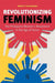 Revolutionizing Feminism by Anne E. Lacsamana