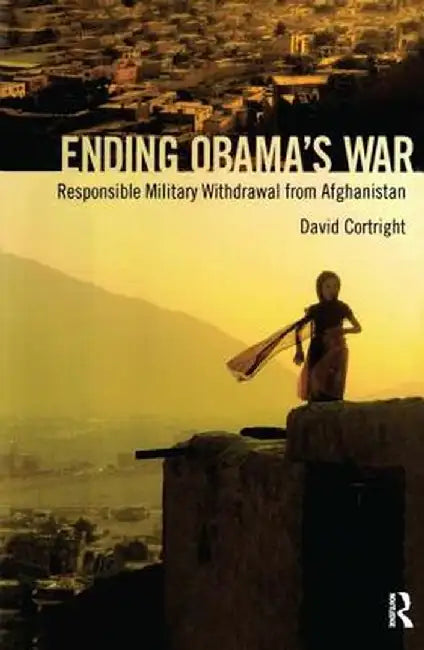 Ending Obama'S War: Responsible Military Withdrawal from Afghanistan by David Cortright