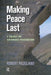 Making Peace Last: A Toolbox for Sustainable Peacebuilding by Robert Ricigliano
