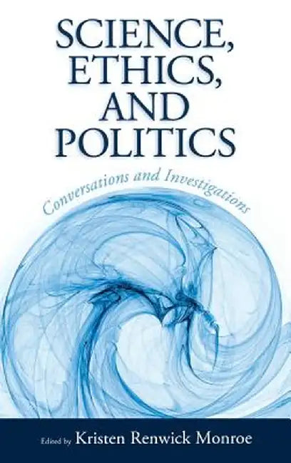 Science, Ethics, and Politics: Conversations and Investigations by Kristen Renwick Monroe