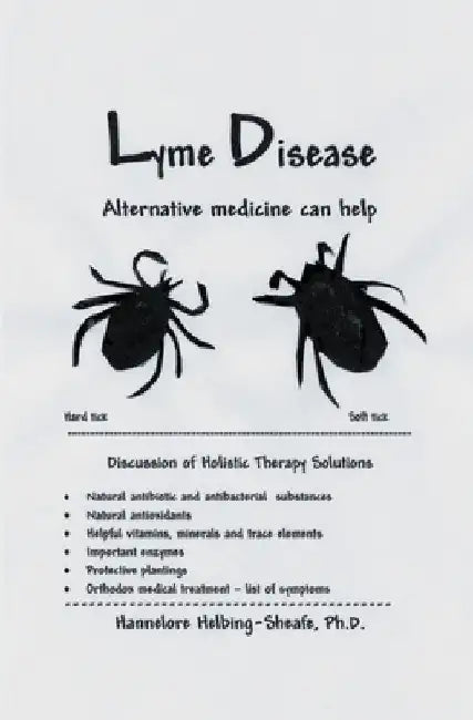 Lyme Disease: Alternative medicine can help by Hannelore Helbing-Sheafe Ph. D.