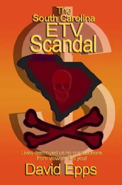 The South Carolina ETV Scandal: Lives destroyed using contributions from viewers like you. by David Epps