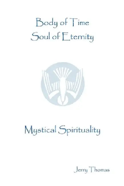 Body of Time, Soul of Eternity: Mystical Spirituality by Jerry Thomas