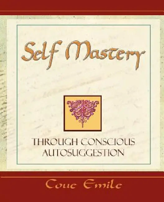 Self Mastery Through Conscious Autosuggestion by Emile Coue