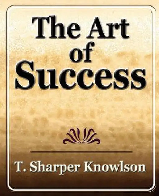 Art of Success by T. Knowlson Sharper T. Knowlson, Sharper T. Knowlson