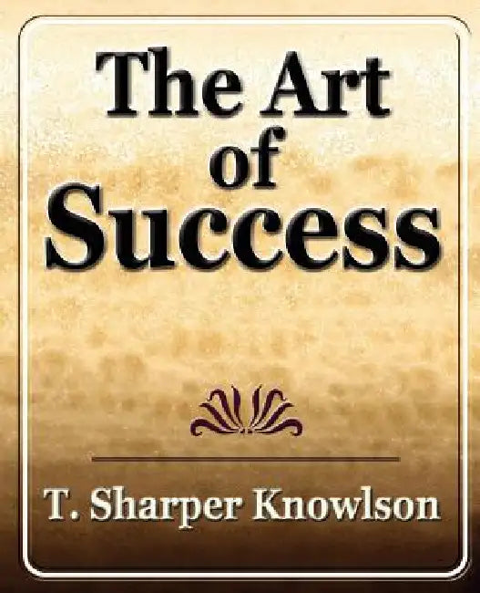 Art of Success by T. Knowlson Sharper T. Knowlson, Sharper T. Knowlson